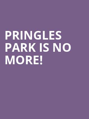 Pringles Park is no more